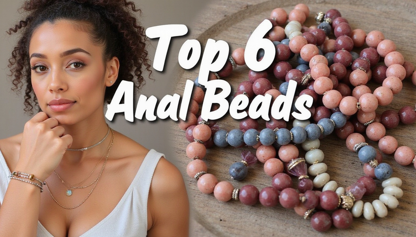 Top 6 Anal Beads for an Unforgettable Experience